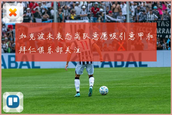 加克波未表态离队意愿吸引意甲和拜仁俱乐部关注